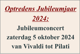 Optredens Jubileumjaar 2024: Jubileumconcert zaterdag 5 oktober 2024 van Vivaldi tot Pilati