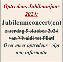 Optredens Jubileumjaar 2024: Jubileumconcert(en) zaterdag 5 oktober 2024 van Vivaldi tot Pilati Over meer optredens volgt nog informatie