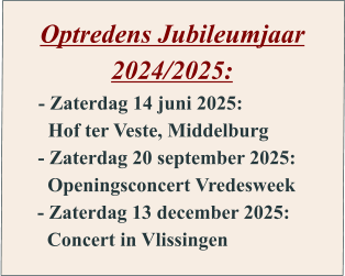 Optredens Jubileumjaar 2024/2025:    - Zaterdag 14 juni 2025:      Hof ter Veste, Middelburg    - Zaterdag 20 september 2025:      Openingsconcert Vredesweek    - Zaterdag 13 december 2025:      Concert in Vlissingen