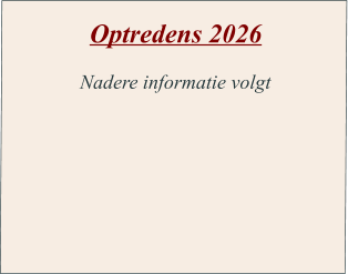 Optredens 2026       Nadere informatie volgt